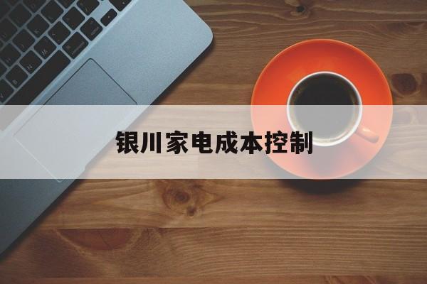 嘉峪关市银川家电成本控制(家电企业成本控制论文)